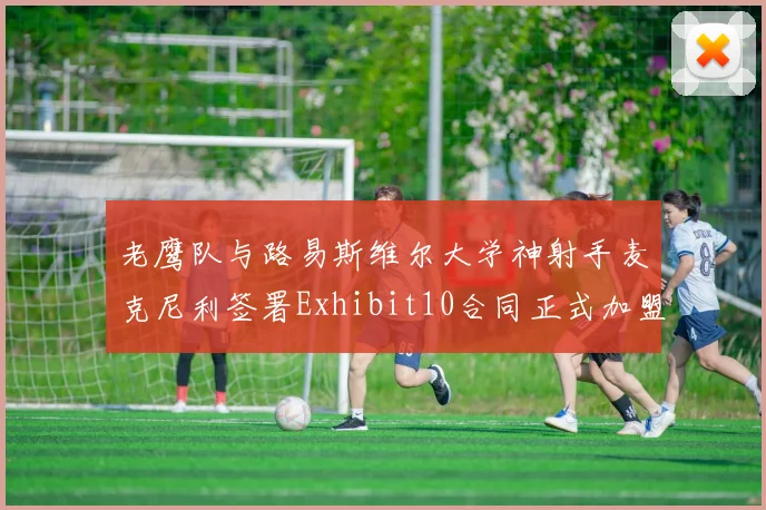 老鹰队与路易斯维尔大学神射手麦克尼利签署Exhibit10合同正式加盟