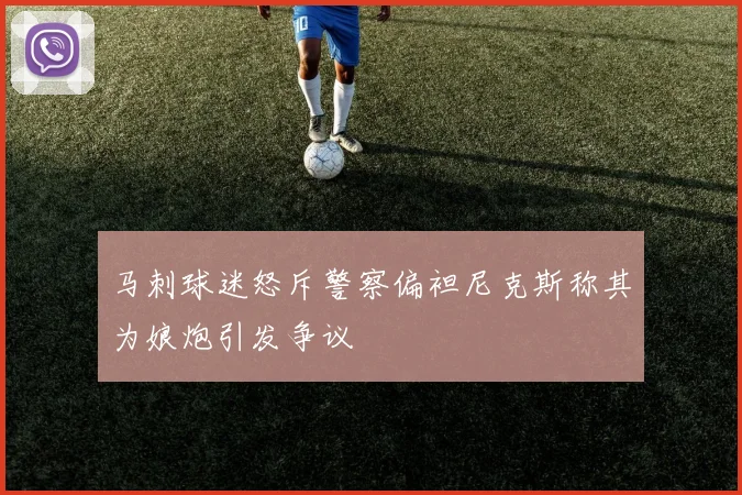 马刺球迷怒斥警察偏袒尼克斯称其为娘炮引发争议